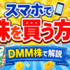 【初心者向け】スマホで株を買う方法｜DMM 株の買い方を画面付きで解説【始め方】【おすすめ】 #株 #投資 #お金 #NISA #ニーサ